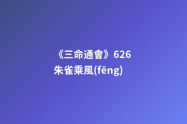 《三命通會》6.26 朱雀乘風(fēng)